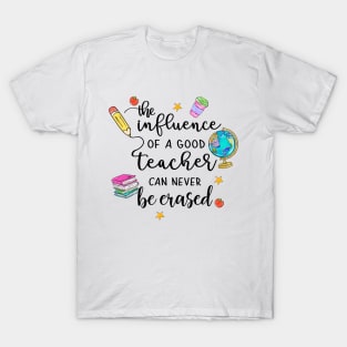 The Influence of a Good Teacher Can Never Be Erased T-Shirt